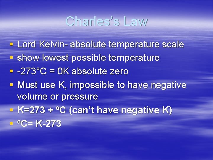 Charles’s Law § § Lord Kelvin- absolute temperature scale show lowest possible temperature -273°C