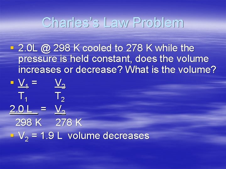 Charles’s Law Problem § 2. 0 L @ 298 K cooled to 278 K