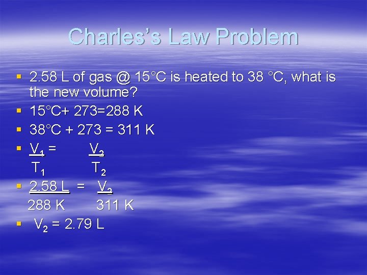 Charles’s Law Problem § 2. 58 L of gas @ 15°C is heated to