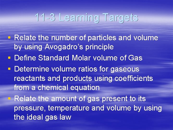 11 -3 Learning Targets § Relate the number of particles and volume by using