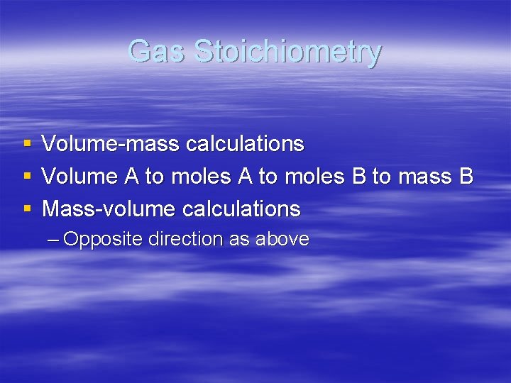 Gas Stoichiometry § § § Volume-mass calculations Volume A to moles B to mass