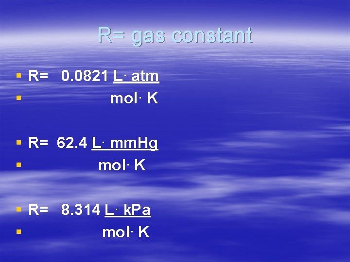 R= gas constant § R= 0. 0821 L∙ atm § mol∙ K § R=