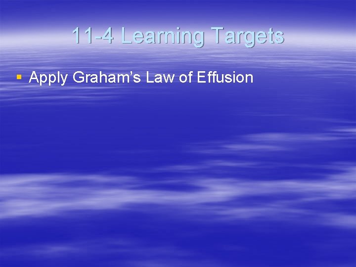 11 -4 Learning Targets § Apply Graham’s Law of Effusion 