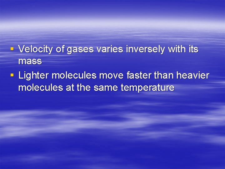 § Velocity of gases varies inversely with its mass § Lighter molecules move faster
