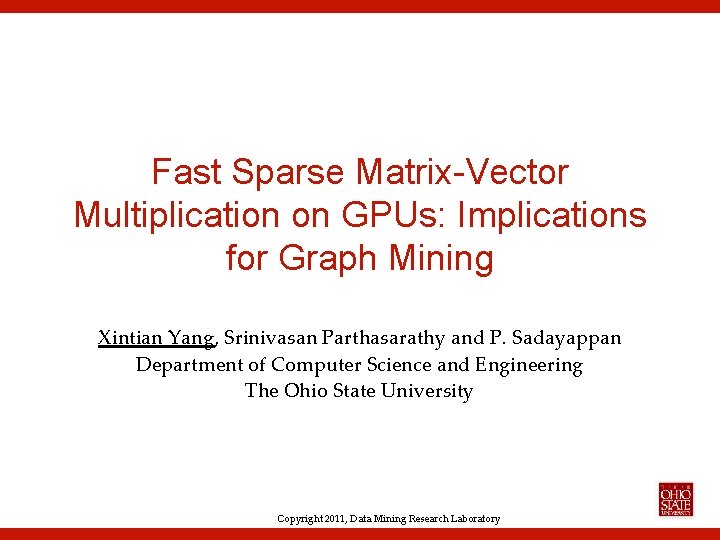 Fast Sparse Matrix-Vector Multiplication on GPUs: Implications for Graph Mining Xintian Yang, Srinivasan Parthasarathy