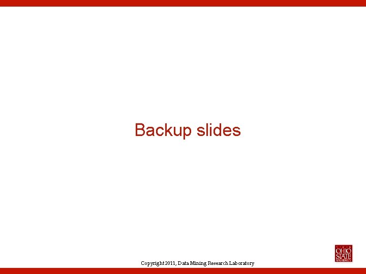 Backup slides Copyright 2011, Data Mining Research Laboratory 