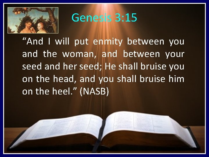 Genesis 3: 15 “And I will put enmity between you and the woman, and