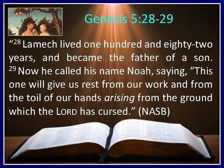 Genesis 5: 28 -29 “ 28 Lamech lived one hundred and eighty-two years, and