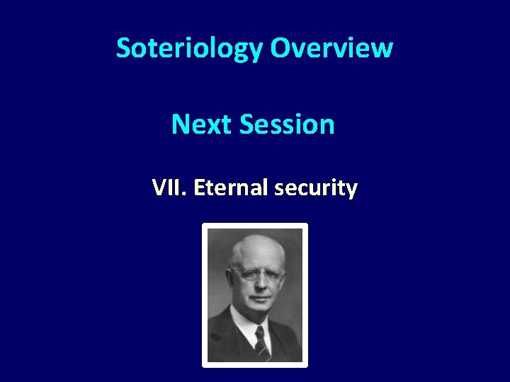 Soteriology Overview Next Session VII. Eternal security 