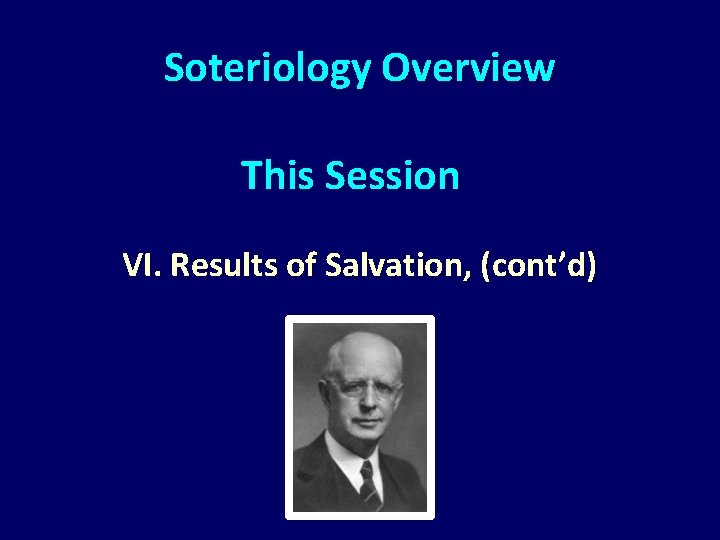 Soteriology Overview This Session VI. Results of Salvation, (cont’d) 