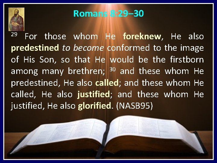 Romans 8: 29– 30 29 For those whom He foreknew, He also predestined to