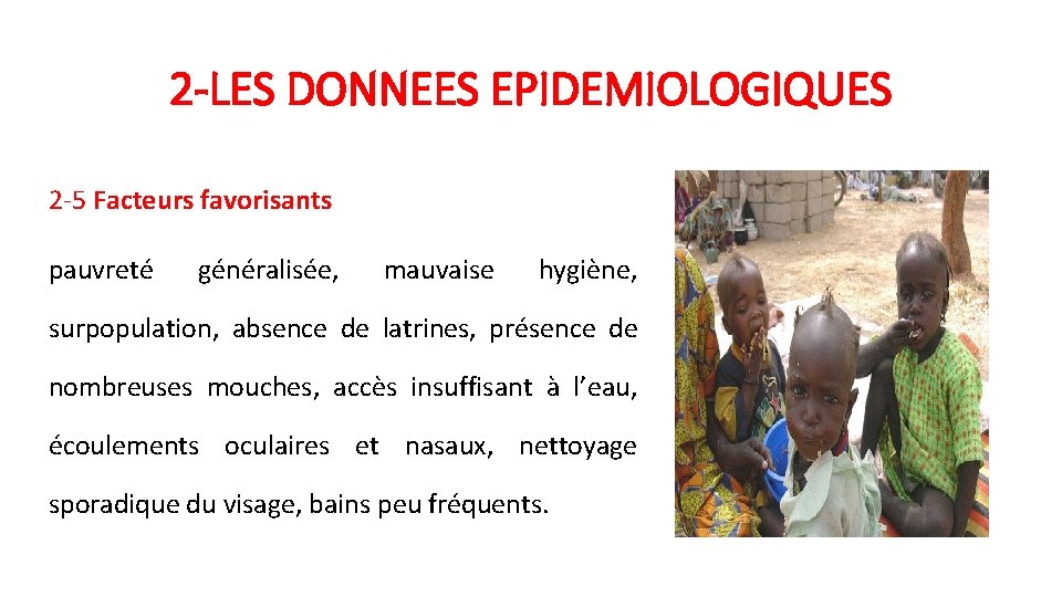 2 -LES DONNEES EPIDEMIOLOGIQUES 2 -5 Facteurs favorisants pauvreté généralisée, mauvaise hygiène, surpopulation, absence
