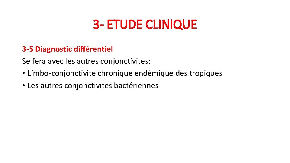 3 - ETUDE CLINIQUE 3 -5 Diagnostic différentiel Se fera avec les autres conjonctivites: