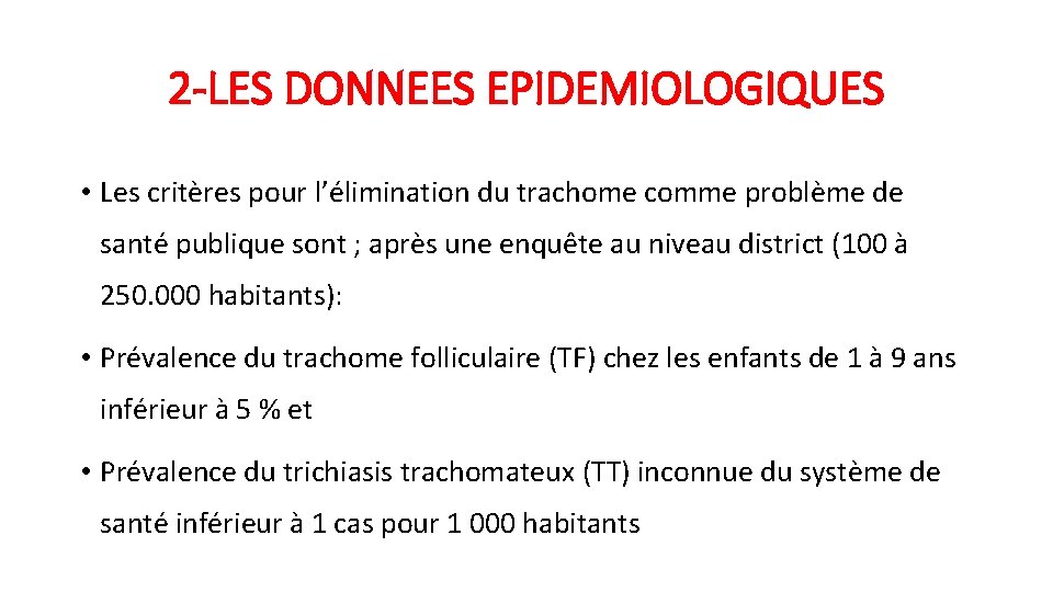 2 -LES DONNEES EPIDEMIOLOGIQUES • Les critères pour l’élimination du trachome comme problème de