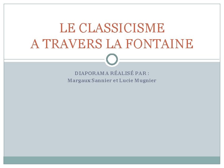 LE CLASSICISME A TRAVERS LA FONTAINE DIAPORAMA RÉALISÉ PAR : Margaux Sannier et Lucie