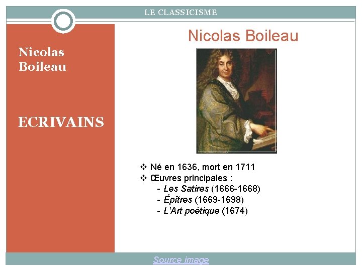 LE CLASSICISME Nicolas Boileau ECRIVAINS Né en 1636, mort en 1711 Œuvres principales :