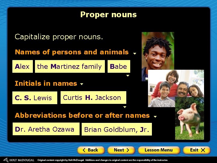 Proper nouns Capitalize proper nouns. Names of persons and animals Alex the Martinez family