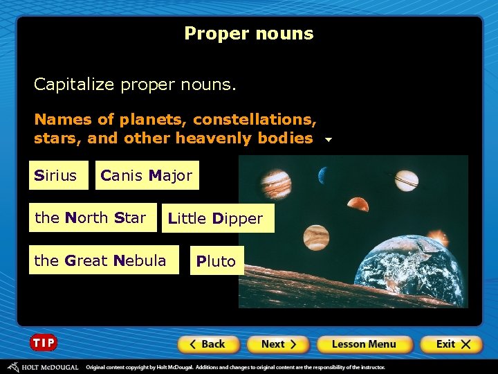 Proper nouns Capitalize proper nouns. Names of planets, constellations, stars, and other heavenly bodies