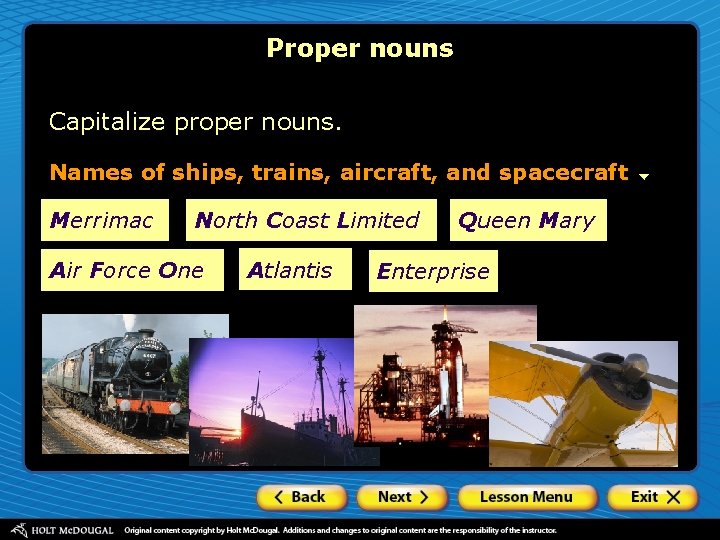 Proper nouns Capitalize proper nouns. Names of ships, trains, aircraft, and spacecraft Merrimac North