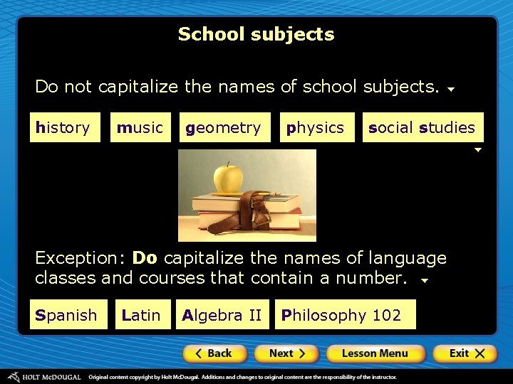 School subjects Do not capitalize the names of school subjects. history music geometry physics