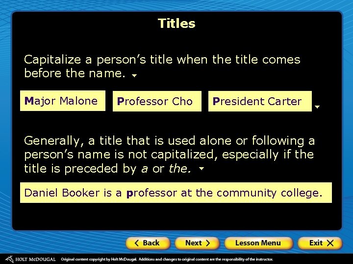 Titles Capitalize a person’s title when the title comes before the name. Major Malone