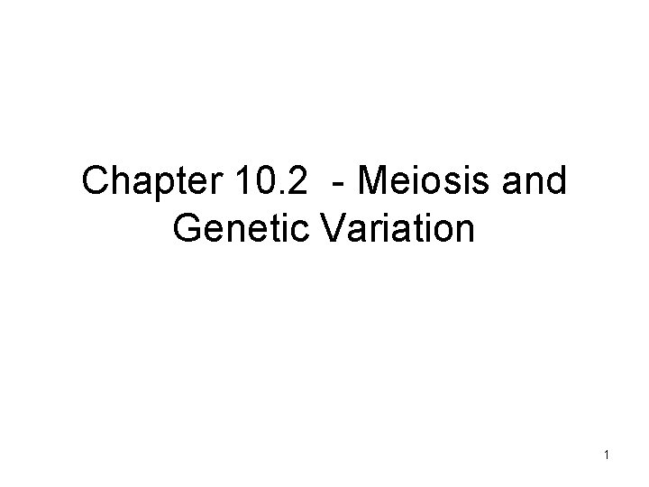 Chapter 10. 2 - Meiosis and Genetic Variation 1 