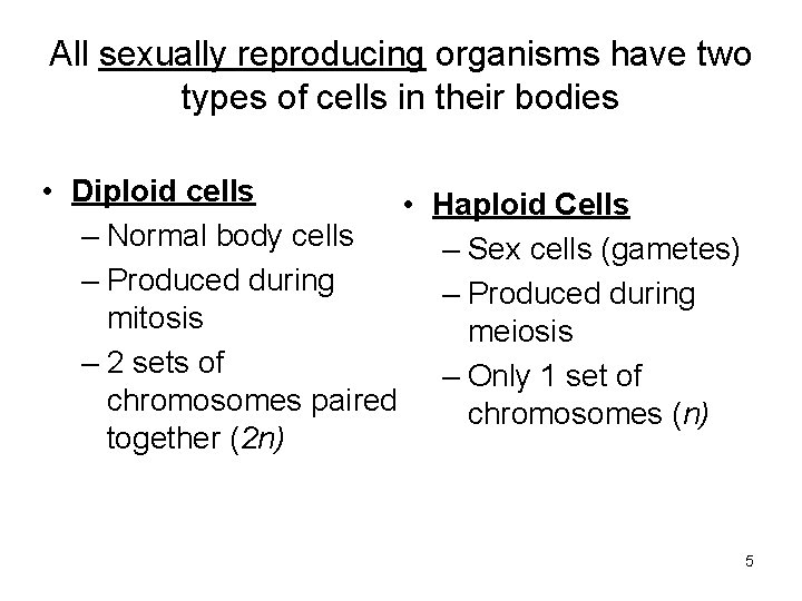 All sexually reproducing organisms have two types of cells in their bodies • Diploid