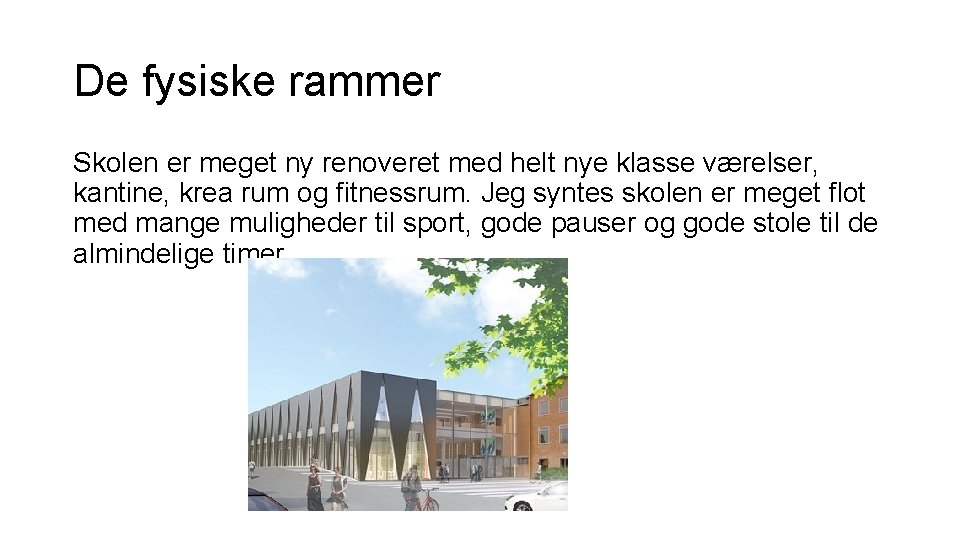 De fysiske rammer Skolen er meget ny renoveret med helt nye klasse værelser, kantine,