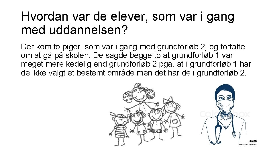 Hvordan var de elever, som var i gang med uddannelsen? Der kom to piger,