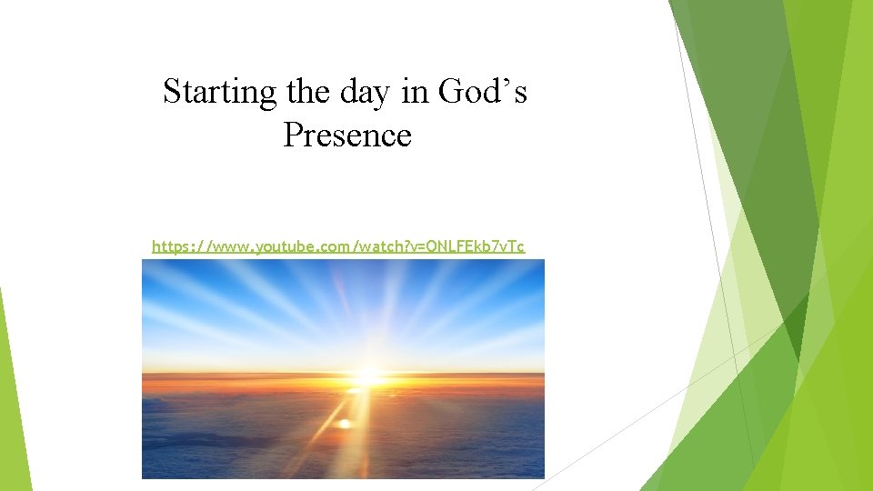 Starting the day in God’s Presence https: //www. youtube. com/watch? v=ONLFEkb 7 v. Tc Starting the day in God’s Presence https: //www. youtube. com/watch? v=ONLFEkb 7 v. Tc