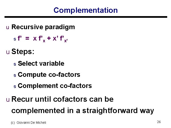 Complementation u Recursive paradigm s f’ = x f’x + x’ f’x’ u Steps: