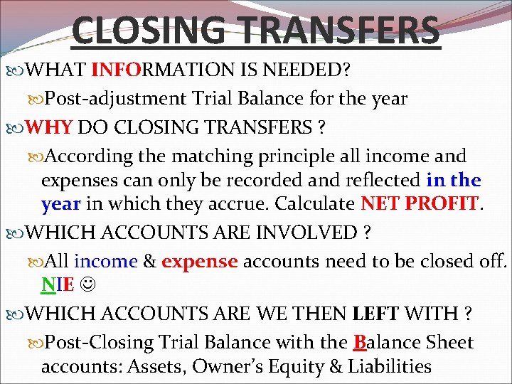 CLOSING TRANSFERS WHAT INFORMATION IS NEEDED? Post-adjustment Trial Balance for the year WHY DO