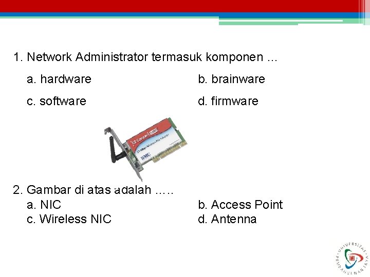 1. Network Administrator termasuk komponen … a. hardware b. brainware c. software d. firmware
