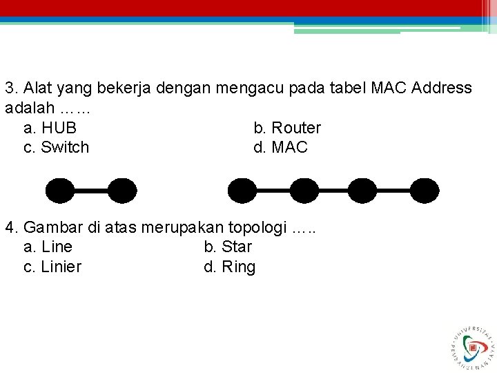 3. Alat yang bekerja dengan mengacu pada tabel MAC Address adalah …… a. HUB