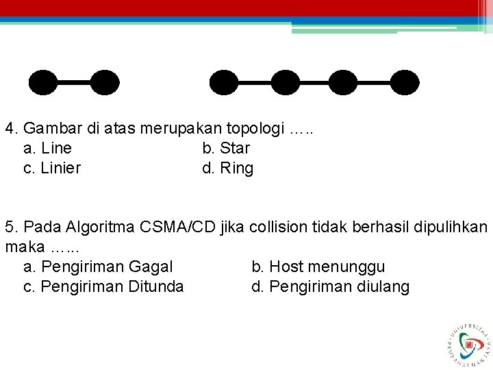 4. Gambar di atas merupakan topologi …. . a. Line b. Star c. Linier