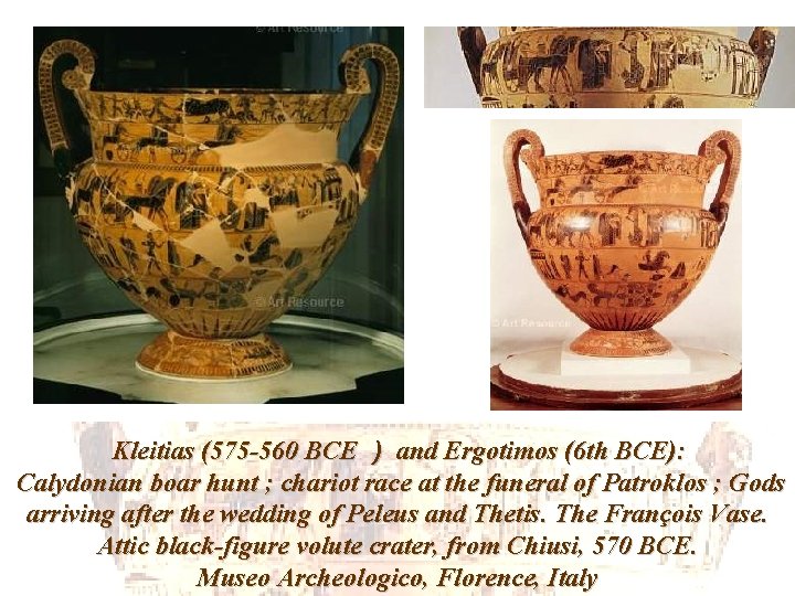 Kleitias (575 -560 BCE ) and Ergotimos (6 th BCE): Calydonian boar hunt ;