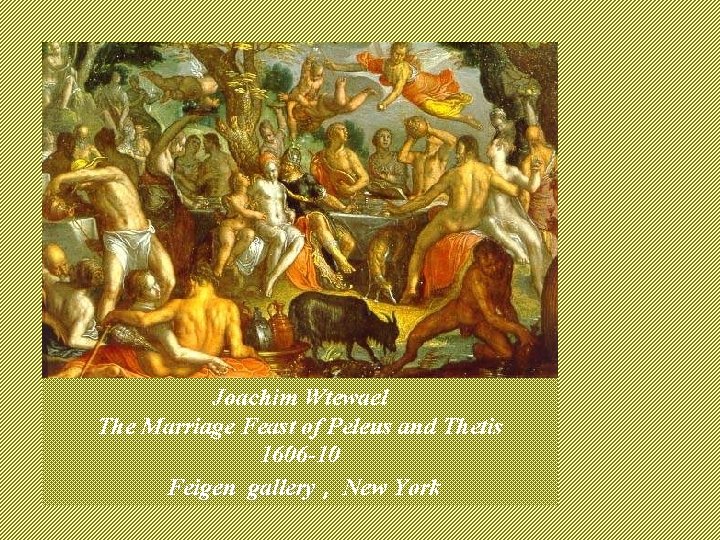 Joachim Wtewael The Marriage Feast of Peleus and Thetis 1606 -10 Feigen gallery ,