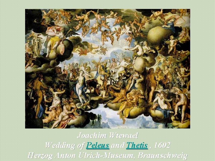 Joachim Wtewael Wedding of Peleus and Thetis , 1602 Herzog Anton Ulrich-Museum, Braunschweig 