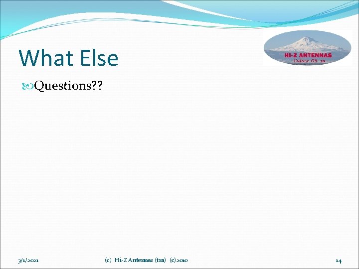 What Else Questions? ? 3/1/2021 (c) Hi-Z Antennas (tm) (c)2010 14 