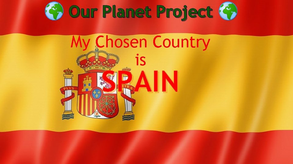 Our Planet Project My Chosen Country is SPAIN 