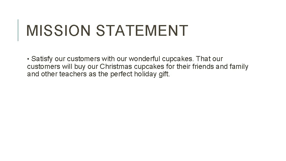 MISSION STATEMENT • Satisfy our customers with our wonderful cupcakes. That our customers will