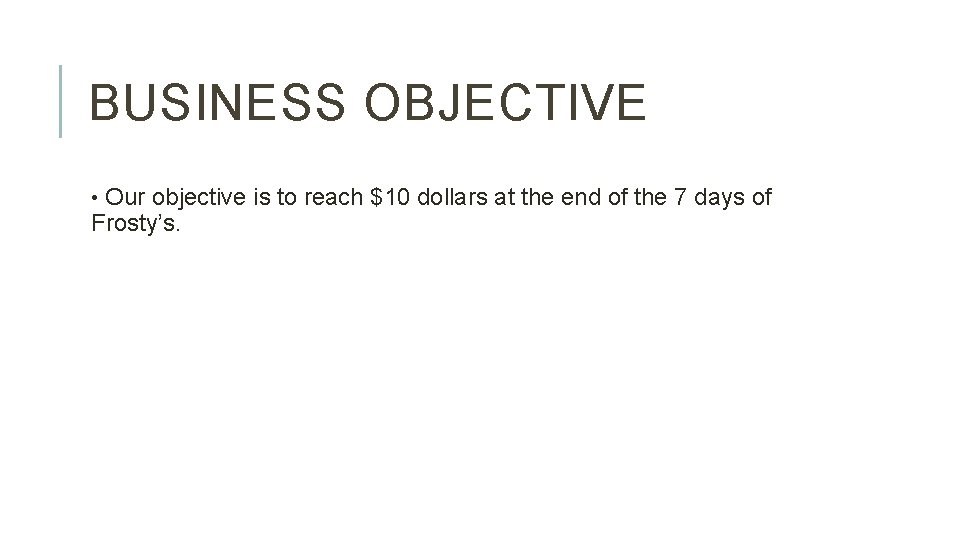 BUSINESS OBJECTIVE • Our objective is to reach $10 dollars at the end of