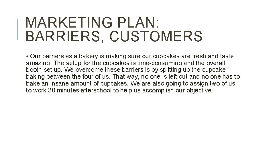 MARKETING PLAN: BARRIERS, CUSTOMERS • Our barriers as a bakery is making sure our