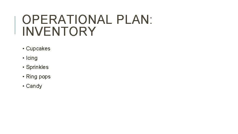OPERATIONAL PLAN: INVENTORY • Cupcakes • Icing • Sprinkles • Ring pops • Candy