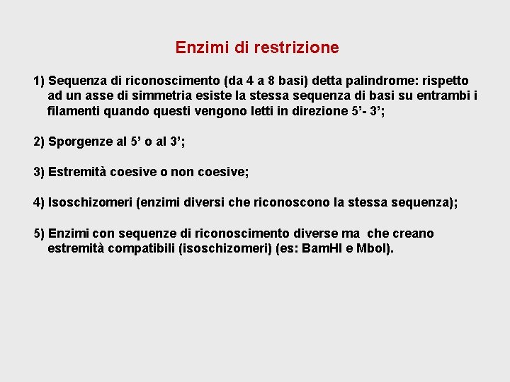 Enzimi di restrizione 1) Sequenza di riconoscimento (da 4 a 8 basi) detta palindrome: Enzimi di restrizione 1) Sequenza di riconoscimento (da 4 a 8 basi) detta palindrome: