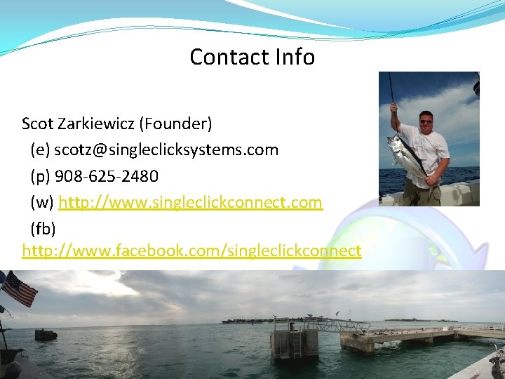 Contact Info Scot Zarkiewicz (Founder) (e) scotz@singleclicksystems. com (p) 908 -625 -2480 (w) http: