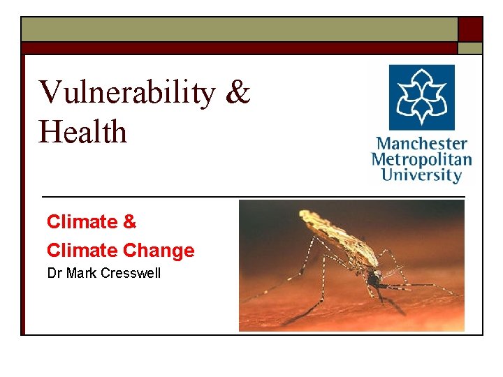Vulnerability & Health Climate & Climate Change Dr Mark Cresswell 
