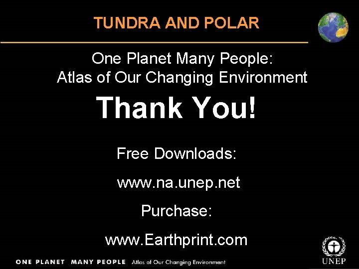 TUNDRA AND POLAR One Planet Many People: Atlas of Our Changing Environment Thank You!