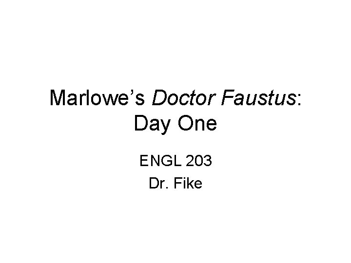 Marlowe’s Doctor Faustus: Day One ENGL 203 Dr. Fike 