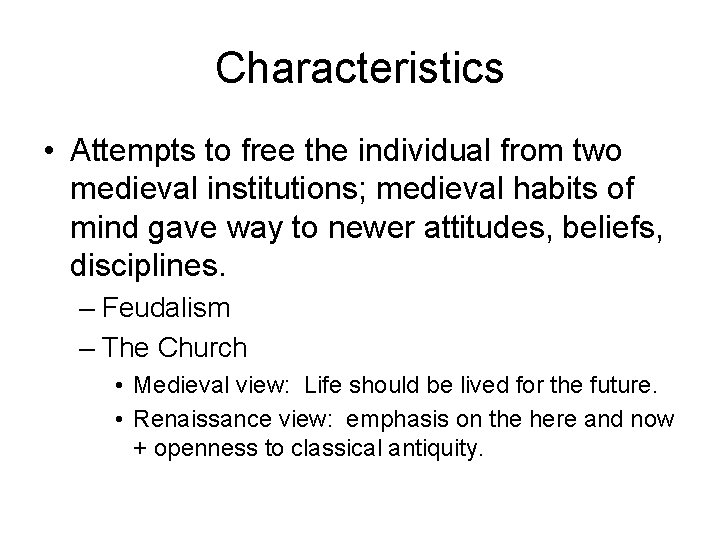 Characteristics • Attempts to free the individual from two medieval institutions; medieval habits of